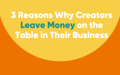 3 Reasons Why Creators Leave Money on the Table in Their Business