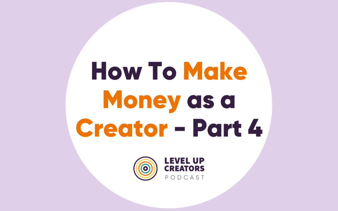 How To Make Money as a Creator: Part 4