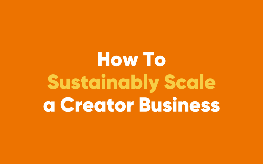 How To Sustainably Scale a Creator Business